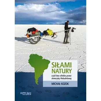 Cestování Siłami natury, czyli bez silnika przez Amerykę Południową - Kozok Michał