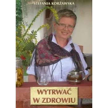 Wytrwać w zdrowiu - Korżawska Stefania