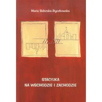 Stacyjka na wschodzie i zachodzie - Sidorska-Ryczkowska Maria