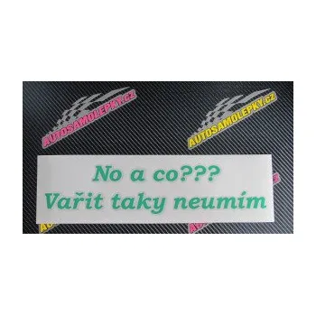 Polep vozidla SAMOLEPKA No a co? Vařit taky neumím (10 - červená) NA AUTO, NÁLEPKA, FÓLIE, POLEP, TUNING, VLASTNÍ TEXT, TISK, AUTOSAMOLEPKY.cz, POLEPY, OBRÁZEK, LOGO, SAMOLEPKY