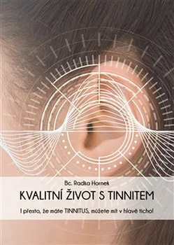 Kvalitní život s tinnitem: I přesto, že máte tinnitus, můžete mít v hlavě ticho! - Radka Hornek (2021, brožovaná)