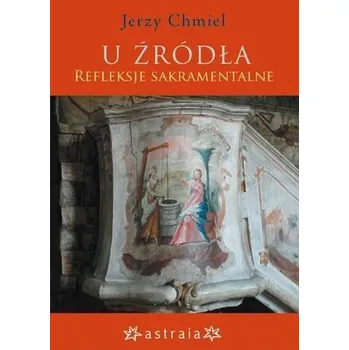 U źródła. Refleksje sakramentalne - Chmiel Jerzy