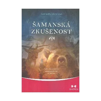 Meadows Kenneth: Šamanská zkušenost (praktický návod, jak ve všedním životě získat zkušenosti se životem nevšedním; jak lze zkoumat svůj vnitřní prostor a aktivovat skryté schopnosti ( 265 str. B5) (vydání Maitrea 2018))