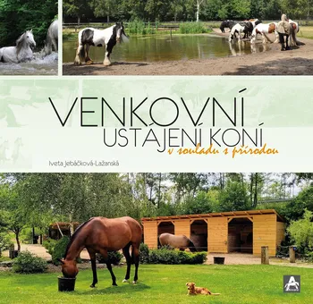 Chovatelství Venkovní ustájení koní v souladu s přírodou - Iveta Jebáčková-Lažanská (2020, pevná)