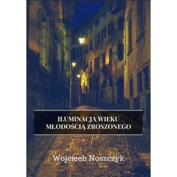 Iluminacja Wieku Młodością Zroszonego - Noszczyk Wojciech