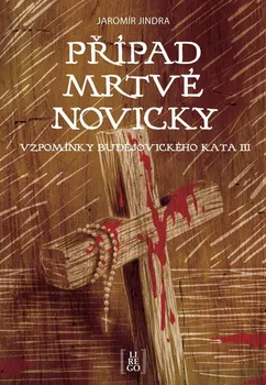 Případ mrtvé novicky: Vzpomínky budějovického kata III - Jaromír Jindra (2021, pevná)