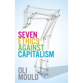 Seven Ethics Against Capitalism - Mould, Oli