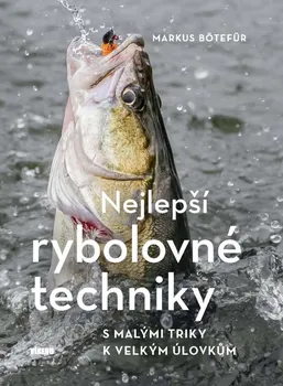 Nejlepší rybolovné techniky: S malými triky k velkým úlovkům - Markus Bötefür (2021, pevná)