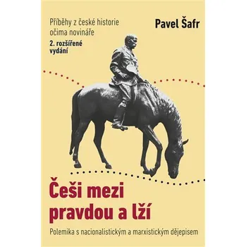 Češi mezi pravdou a lží: Polemika s nacionalistickým a marxistickým dějepisem: 2. rozšířené vydání - Pavel Šafr (2022, brožovaná)