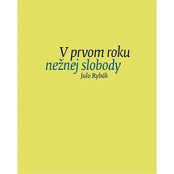 Literární biografie V prvom roku nežnej slobody - Julo Rybák