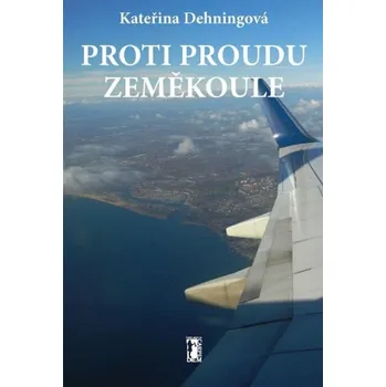 Kniha Proti proudu zeměkoule - Kateřina Dehningová, Kateřina Deningenová (E-Kniha)