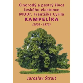 Literární biografie Činorodý a pestrý život českého vlastence MUDr Františka Cyrila Kampelíka - Štrait Jaroslav