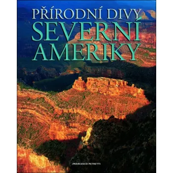 Přírodní divy Severní Ameriky - Francesco Petretti