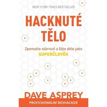 Hacknuté tělo: Zpomalte stárnutí a žijte déle jako superčlověk - Dave Asprey (2021, brožovaná)
