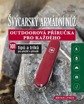 Encyklopedie Švýcarský armádní nůž: Outdoorová příručka pro každého: 101 tipů a triků pro přežití v přírodě - Bryan Lynch (2021, flexo)