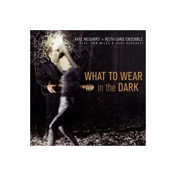Zahraniční hudba What To Wear In the Dark - McGarry Kate & Keith Ganz Ensemble [CD]