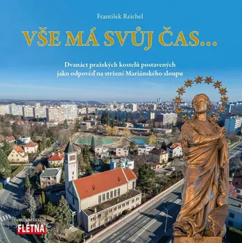 Umění Vše má svůj čas...: Dvanáct pražských kostelů postavených jako odpověď na stržení Mariánského sloupu - František Reichel (2021, pevná)