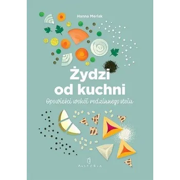 Żydzi od kuchni. Opowieści wokół rodzinnego stołu - Hanna Merlak