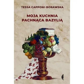 Moja kuchnia pachnąca bazylią - Tessa Capponi-Borawska