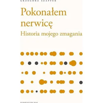 Pokonałem nerwicę. Historia mojego zmagania w.2 - Grzegorz Szaffer