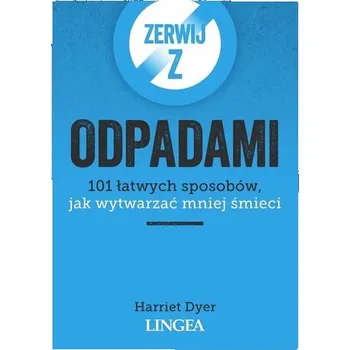 Zerwij z odpadami. 101 łatwych sposobów... - Harriet Dyer