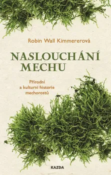 Příroda Naslouchání mechu: Přírodní a kulturní historie mechorostů - Robin Wall Kimmererová (2021, pevná)