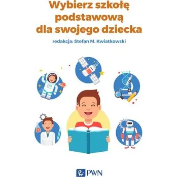 WYBIERZ SZKOŁĘ PODSTAWOWĄ DLA SWOJEGO DZIECKA - OPRACOWANIE ZBIOROWE