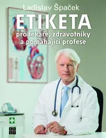 Etiketa pro lékaře, zdravotníky a pomáhající profese - Ladislav Špaček (2021, pevná)