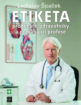 Osobní rozvoj Etiketa pro lékaře, zdravotníky a pomáhající profese - Ladislav Špaček (2021, pevná)