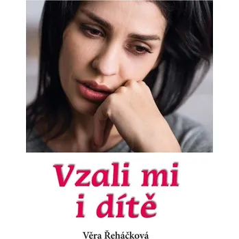 Beletrie pro dospělé Vzali mi i dítě - Věra Řeháčková