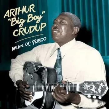 Zahraniční hudba CD Arthur "Big Boy" Crudup: Mean Ol' Frisco 2018 Bonus Tracks