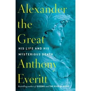 Populárně naučná literatura pro dospělé Alexander The Great – Anthony Everitt (EN)