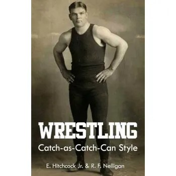 Kniha Wrestling Catch-as-Catch-Can Style – E Hitchcock Jr,R F Nelligan (EN)