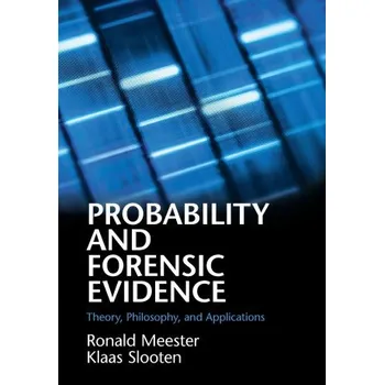 Probability and Forensic Evidence – Meester,Ronald (Vrije Universiteit,Amsterdam),Slooten,Klaas (Vrije Universiteit,Amsterdam) (EN)