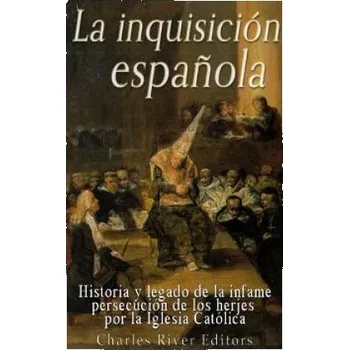 La Inquisición espa?ola: Historia y legado de la infame persecución de los herejes por la Iglesia Católica – Charles River Editors (ES)