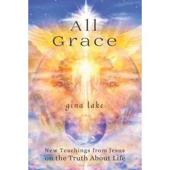 All Grace: New Teachings from Jesus on the Truth About Life – Gina Lake (EN)