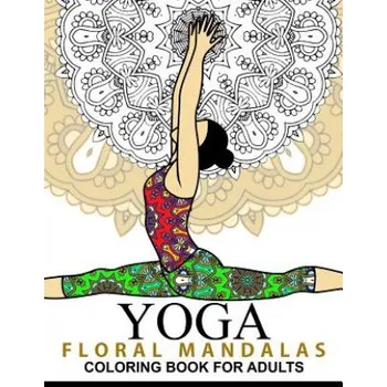 Yoga and Floral Mandala Adult Coloring Book: With Yoga Poses and Mandalas (Arts On Coloring Books) – Yoga Publishing (EN)
