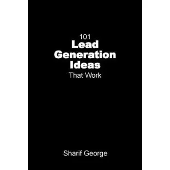 101 Lead Generation Ideas That Work: Ultra-Low Cost Sales and Marketing Strategies for Small Businesses – Sharif George,George Sharif,Brown Nigel (EN)