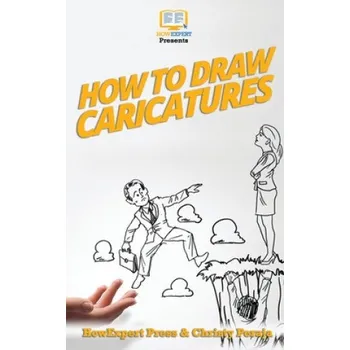 Populárně naučná literatura pro dospělé How To Draw Caricatures – Howexpert Press,Christy Peraja (EN)