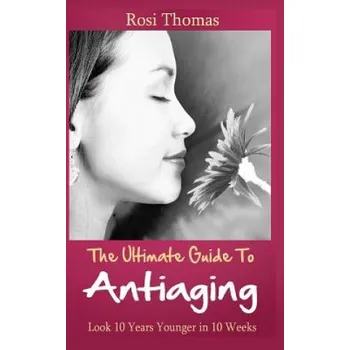Cizojazyčná kniha The Ultimate Guide to Antiaging - Look 10 Years Younger in 10 Weeks: Discover the Inside Story from an Ex-Nurse about Anti-aging Diet Strategies and A – Rosi Thomas (EN)