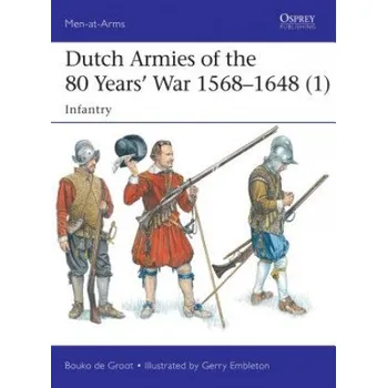 Dutch Armies of the 80 Years' War 1568-1648 (1): Infantry – Bouko De Groot,Gerry Embleton (EN)