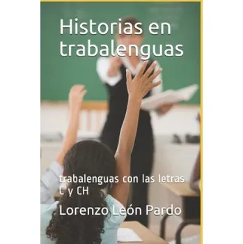 Historias en trabalenguas (Ilustrado): trabalenguas con las letras C y CH – Lorenzo Leon Pardo (ES)