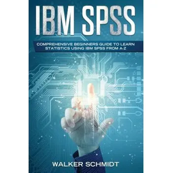 Cizojazyčná kniha IBM SPSS: Comprehensive Beginners Guide to Learn Statistics using IBM SPSS from A-Z – Walker Schmidt (EN)