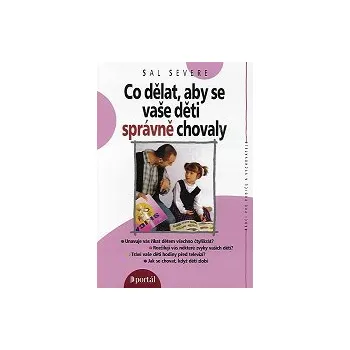 Severe Sal: Co dělat, aby se vaše děti správně chovaly (Unavuje vás říkat dětem všechno čtyřikrát? Rozčilují vás některé zvyky vašich dětí? Jak se chovat, když děti zlobí? ( 195 str. B5) (vydání Portál 2014))