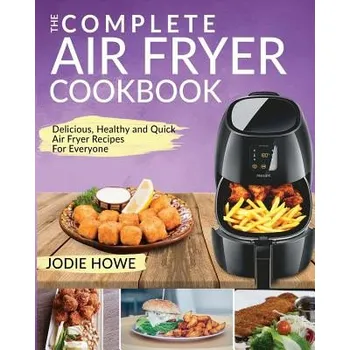 Air Fryer Cookbook: The Complete Air Fryer Cookbook Delicious, Healthy and Quick Air Fryer Recipes for Everyone – Jodie Howe (EN)