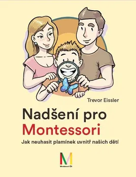 Nadšení pro Montessori: Jak neuhasit plamínek uvnitř našich dětí - Trevor Eissler (2021, pevná)