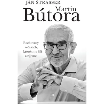 Martin Bútora. Rozhovory o časoch, ktoré sme žili a žijeme – Ján Štrasser