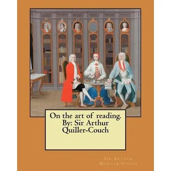 Učebnice On the art of reading. By: Sir Arthur Quiller-Couch – Sir Arthur Quiller-Couch (EN)