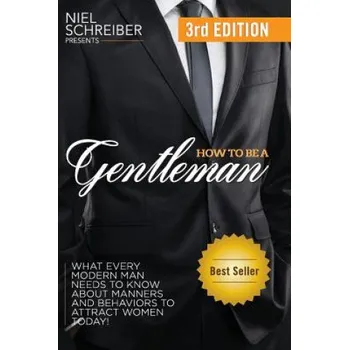 Učebnice How to Be a Gentleman: What Every Modern Man Needs to Know about Manners and Behaviors to Attract Women – Niel Schreiber (EN)