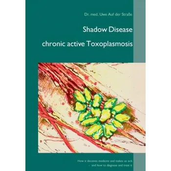 Shadow Disease chronic active Toxoplasmosis – Uwe Auf Der Straße (EN)